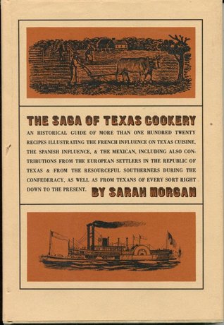 The Saga of Texas Cookery: An Historical Guide of More Than One Hundred Twenty Recipes Illustrating the French Influence on Texas Cuisine, The Spanish & Mexican...