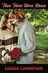 Then There Were Roses by Leesia Champion