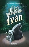 El único e incomparable Iván by Katherine Applegate