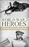 World War 2: Heroes: WWII United Kingdom's SAS Hero Robert Blair "Paddy" Mayne (World War 2, World War II, WW2, WWII, Paddy Mayne, SAS, Blair Mayne Legend, ... Biography, UK military, World War 2 Book 1)