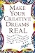 Make Your Creative Dreams Real: A Plan for Procrastinators, Perfectionists, Busy P