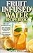 ￼Fruit Infused Water Recipe Book: Top 30 Spa Inspired Healthy, Quick and Easy Vitamin Water Recipes ￼to Supercharge your Hydration and Health.