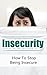 How To Stop Being Insecure: Learn How To Overcome Insecurity (Overcome Insecurity, Stop Insecurity, Overcome Anxiety, Emotional Insecurity, Relationship Insecurity)