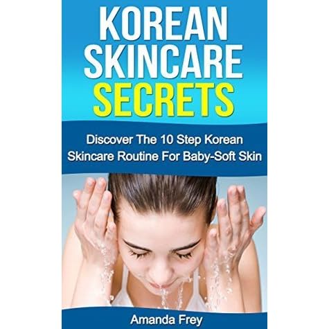 Korean Skincare Secrets The 10 Step Korean Skincare Routine For