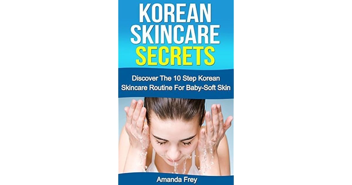 Korean Skincare Secrets The 10 Step Korean Skincare Routine For