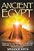 Ancient Egypt: Walk with the Pharaoh! Learn the History, Facts, and Mythology of Ancient Egypt (The Secret History of Ancient Egypt - Egyptian Mythology, Pyramids, Giza, Sphinx, Civilizations)