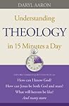 Understanding Theology in 15 Minutes a Day Understanding Theology in 15 Minutes a Day