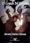 El legado del destino by Antonio Sánchez-Moreno