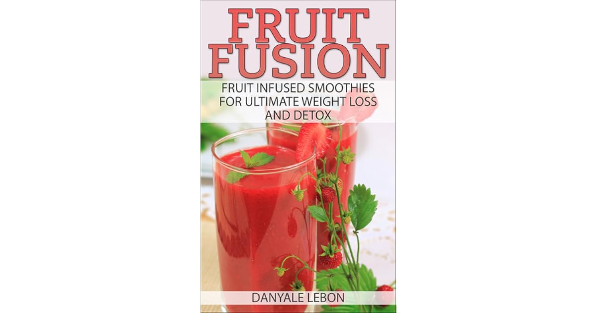 Fruit Fusion Fruit Infused Smoothies for Ultimate Weight Loss and