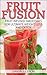 Fruit Fusion: Fruit Infused Smoothies for Ultimate Weight Loss and Detox (Fruit Fusion, #2)