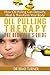Oil Pulling Therapy The Beginner's Guide: How Oil Pulling Can Detoxify, Heal & Transform Your Body (Coconut Common Alternative Healing, Detoxifying, Health, ... (The Doctor's Smarter Self Healing Series)