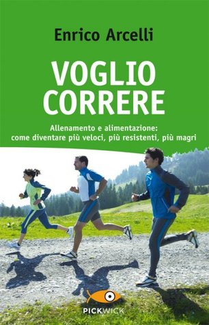 Voglio correre: Allenamento e alimentazione: come diventare più veloci, più resistenti, più magri