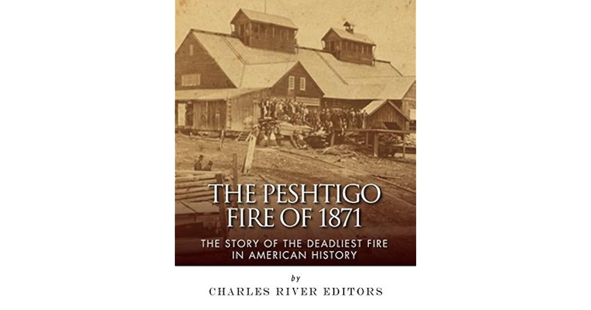The Peshtigo Fire of 1871 The Story of the Deadliest Fire in American