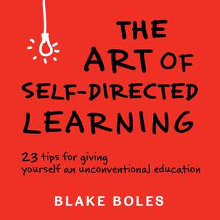 The Art of Self-Directed Learning: 23 Tips for Giving Yourself an Unconventional Education (Paperback)