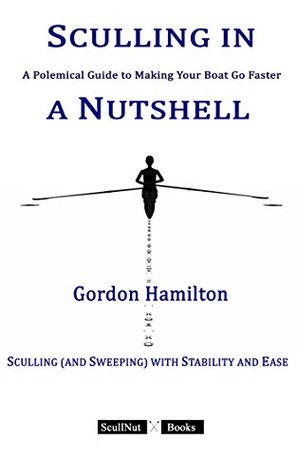 Sculling in a Nutshell: A Polemical Guide to Making Your Boat Go Faster (Kindle Edition)