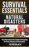 Survival Essentials: Natural Disasters: The Ultimate Family Guide to Prepping for Fires, Floods & Tornadoes Survival Essentials: Natural Disasters: The Ultimate Family Guide to Prepping for Fires, Floods & Tornadoes