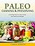 Paleo Canning and Preserving: Including Step-by-Step Guide and Delicious Recipes