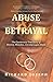 Abuse & Betrayal: The Cautionary True Story of Divorce, Mistakes, Lies and Legal Abuse