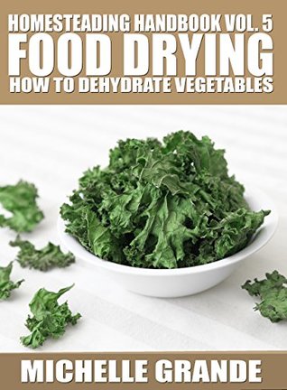 Homesteading Handbook vol. 5 Food Drying: How to Dry Vegetables (Homesteading Handbooks)