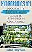 Hydroponics 101: A Complete Beginner's Guide to Hydroponic Gardening (3rd Edition) (greenhouse, hydroponics system, aquaponics, aquaculture, grow lights, hydrofarm, herb garden)