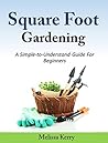 Square Foot Gardening: A Simple-to-Understand Guide For Beginners