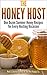 The Honey Host: One Dozen Summer Honey Recipes for Every Hosting Occasion (Bee Happy Seasonal Honey recipes Book 1)