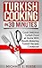 Turkish Cooking in 30 Minutes: Cook Delicious Turkish Food at Home With Mouth Watering Turkish Recipes Cookbook