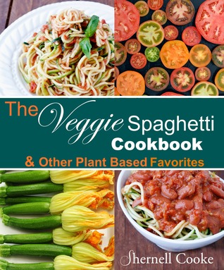 The Veggie Spaghetti Cookbook and Other Plant Based Favorites
