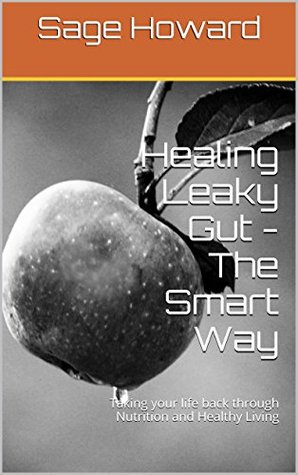 Healing Leaky Gut: Take Your Life Back Through Nutrition and Healthy Living (Kindle Edition)