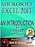 Microsoft Excel 2013: An Introduction: A quick yet effective how-to guide to Microsoft Excel 2013