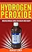 Hydrogen Peroxide: Amazing Miracle Cures For Health And Beauty: (Hydrogen Peroxide Uses, Benefits and Cures Revealed - Learn About This Wonderful Secret of Nature)