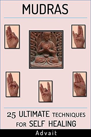 Mudras: 25 Ultimate Techniques for Self Healing (Mudra Healing Book 2)