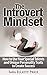 The Introvert Mindset: How to Use Your Special Talents and Unique Personality Traits to Create Success