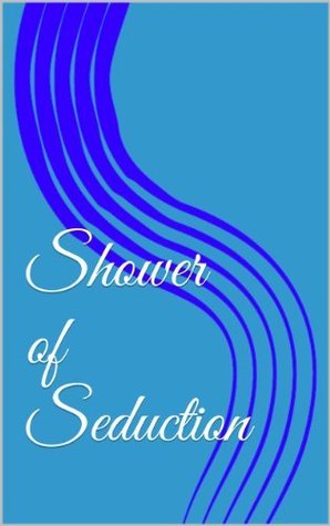 Shower of Seduction (Kindle Edition)