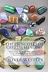 The Principles of Crystal Healing by Oliver Westley