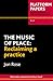 The Music of Place: Reclaiming a Practice (Platform Papers, No. 35)