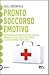 Pronto soccorso emotivo. Una strategia efficace per trovare sollievo immediato in caso di delusioni, perdite o altre sofferenze psicologiche