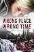Wrong Place, Wrong Time