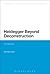 Heidegger Beyond Deconstruc...