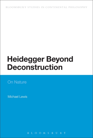 Heidegger Beyond Deconstruction: On Nature (Bloomsbury Studies in Continental Philosophy)