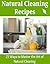 Natural Cleaning Recipes: 25 Ways to Master the Art of Natural Cleaning: (Cleaning recipes, cleaning house, cleaning and home organization, decluttering)