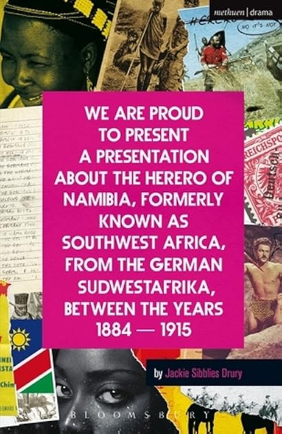 We Are Proud To Present a Presentation About the Herero of Namibia, Formerly Known as Southwest Africa, From the German Sudwestafrika, Between the Years 1884 - 1915 (Modern Plays)