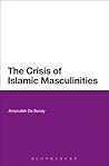 The Crisis of Islamic Masculinities by Amanullah De Sondy