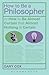 How To Be A Philosopher: or How to Be Almost Certain that Almost Nothing is Certain