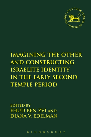 Imagining the Other and Constructing Israelite Identity in the Early Second Temple Period (The Library of Hebrew Bible/Old Testament Studies, 591)