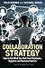 Collaboration Strategy: How to Get What You Want from Employees, Suppliers and Business Partners