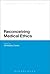 Reconceiving Medical Ethics (Bloomsbury Studies in Philosophy)