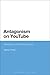 Antagonism on YouTube: Metaphor in Online Discourse