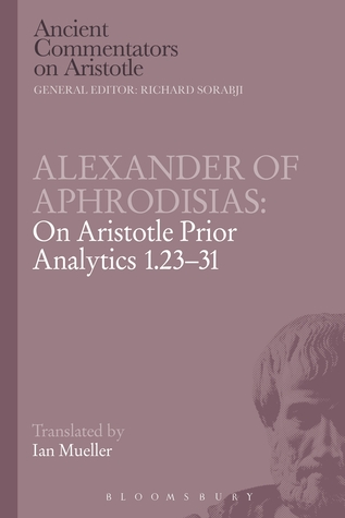 Alexander of Aphrodisias: On Aristotle Prior Analytics 1.23-31 (Ancient Commentators on Aristotle)