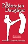 The Prostitute's Daughter by Adrienne D'nelle Ruvalcaba The Prostitute's Daughter by Adrienne D'nelle Ruvalcaba